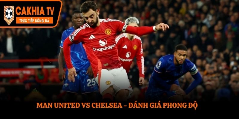 Soi kèo Man United vs Chelsea - phong độ hai đội trước trận