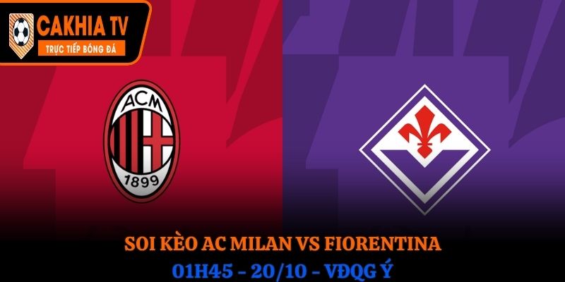Soi kèo AC Milan vs Fiorentina: 01h45 - 20/10 - VĐQG Ý