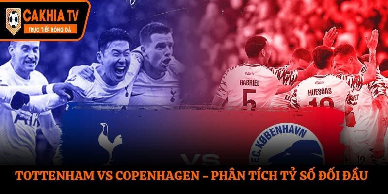 Soi kèo Tottenham vs Copenhagen - đôi bên chưa từng gặp nhau trước đó